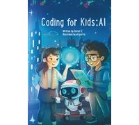 Coding for Kids : AI: An Easy and Fun Guide to Artificial Intelligence, Machine Learning, and Basic Coding Concepts for Smart Kids Ages 8-12