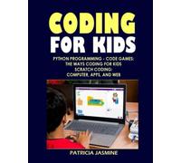 Coding For Kids: Python Programming - Code Games: The Ways Coding For Kids - Scratch Coding: Computer, Apps, And Web