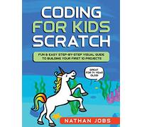 Coding for Kids: Scratch: Fun & Easy Step-by-Step Visual Guide to Building Your First 10 Projects (Great for 7+ year olds!)