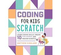 Coding for Kids: Scratch: Learn Coding Skills, Create 10 Fun Games, and Master Scratch