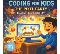 Coding for Kids: The Pixel Party: A Fun Introduction to Computer Graphics, Coordinates (X,Y), and Spatial Thinking for Kids Ages 4-8