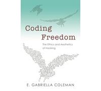Coding Freedom - The Ethics and Aesthetics of Hacking