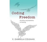 Coding Freedom - The Ethics and Aesthetics of Hacking