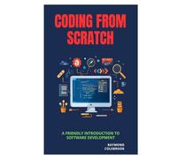Coding from Scratch: A Friendly Introduction to Software Development