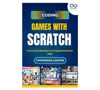Coding Games with Scratch: A Fun Introduction to Programming for Kids
