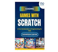Coding Games with Scratch: A Fun Introduction to Programming for Kids
