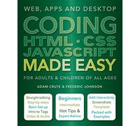 Coding HTML CSS JavaScript Made Easy: Web, Apps and Desktop