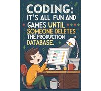 Coding, It's all fun and games until someone deletes the production database: Funny Programmer Journal, Lined Notebook, 100 Pages, (6 x 9 in)