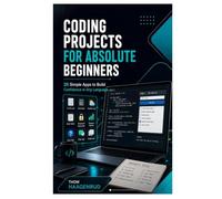 Coding Projects for Absolute Beginners: 25 Simple Apps to Build Confidence in Any Language