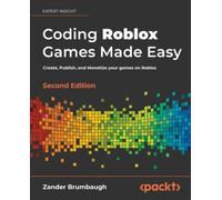 Coding Roblox Games Made Easy: Create, Publish, and Monetize your games on Roblox, 2nd Edition