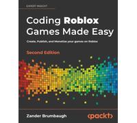 Coding Roblox Games Made Easy: Create, Publish, and Monetize your games on Roblox, 2nd Edition