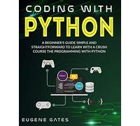 Coding With Python: A Simple And Straightforward Guide For Beginners To Learn Fast Programming With Python