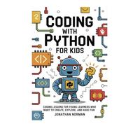 Coding with Python for Kids: Coding Lessons for Young Learners Who Want to Create, Explore, and Have Fun