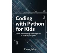 Coding with Python for Kids: From Zero to Programming Hero in 10 Easy Chapters