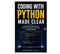 Coding with Python Made Clear: A Practical Introduction to Syntax, Functions, Data, and Problem Solving
