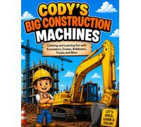 Cody and the Big Construction Machines: Coloring and Learning Fun with Excavators, Cranes, Bulldozers, Trucks and More (Cody’s Adventure Learning Books)