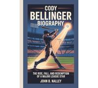CODY BELLINGER BIOGRAPHY: The Rise, Fall, and Redemption of a Major League Star