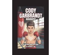 CODY GARBRANDT BIOGRAPHY: The Boy Who Fought with Heart