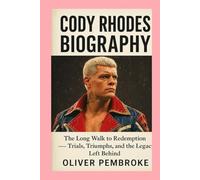 Cody Rhodes: Biography: The Long Walk to Redemption - Trials, Triumphs, and the Legacy Left Behind