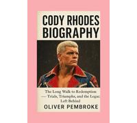 Cody Rhodes: Biography: The Long Walk to Redemption - Trials, Triumphs, and the Legacy Left Behind