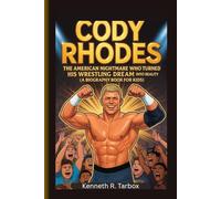 CODY RHODES: The American Nightmare Who Turned His Wrestling Dream into Reality (A Biography Book For Kids)