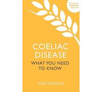 Coeliac Disease: What You Need To Know (Overcoming Common Problems)