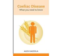 Coeliac Disease: What You Need To Know: What You Need to Know