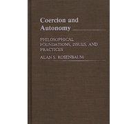 Coercion and Autonomy: Philosophical Foundations, Issues, and Practices (Contributions in Philosophy)