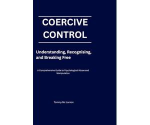 COERCIVE CONTROL: Understanding, Recognising, and Breaking Free: 5