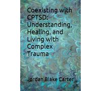 Coexisting with CPTSD: Understanding, Healing, and Living with Complex Trauma