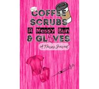 Coffe, Scrubs, A Messy Bun, & Gloves A Nurses Journal