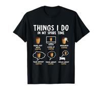 Coffee 6 Things I Do In My Spare Time Coffee Humor T-Shirt