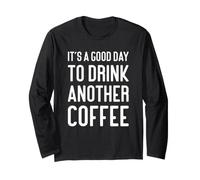 Coffee Addict It's A Good Day to Drink Another Coffee Long Sleeve T-Shirt