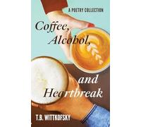 Coffee, Alcohol, and Heartbreak: A Poetry Collection