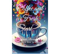 Coffee and a Fresh Start: Sometimes, a broken heart opens the door to destiny