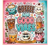 COFFEE AND GOOD VIBES ADULT COLORING BOOK: Cozy Coffee Designs for Relaxation, Stress Relief, and Creative Fun