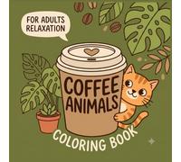 Coffee Animals Coloring Book: Cute & Cozy Animal Friends Enjoying Coffee | Stress Relief Coloring Book for Adults, Teens & Coffee Lovers | Relaxing Gift for Animal Lovers