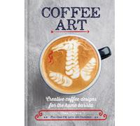 Coffee Art : Creative Coffee Designs for the Home Barista