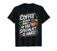 Coffee Because Being A Tax Specialist is Hard, Accounting T-Shirt