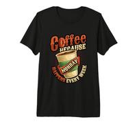 Coffee Because Monday Happens Every W offee Lover Monday Premium T-Shirt