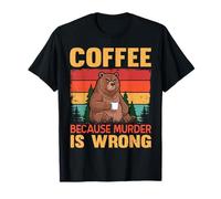 Coffee Because Murder is Wrong Bear Design for Sarcastic T-Shirt