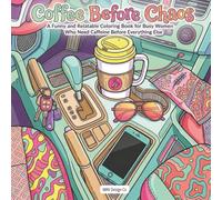 Coffee Before Chaos: A Funny and Relatable Coloring Book for Busy Women Who Need Caffeine Before Everything Else