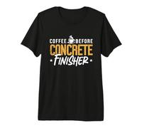 Coffee Before Concrete Worker Coffee Lover Concrete Finisher Premium T-Shirt