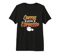 Coffee Before Espresso Barista Coffee Lover Espresso Lover Premium T-Shirt