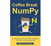 Coffee Break NumPy: A Simple Road to Data Science Mastery That Fits Into Your Busy Life