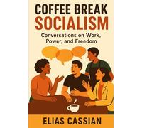 Coffee Break Socialism: Conversations on Work, Power, and Freedom