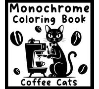 Coffee Cats Monochrome Coloring Book: Relaxing stress-relief activity for kids and adults