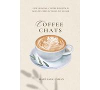 Coffee Chats: Life Lessons, Coffee Recipes & Soulful Reflections to Savor