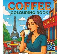 Coffee Colouring Book - Relax, Sip, and Colour Your Way Through 55 Beautiful Coffee Moments With 55 Coffee Quotes: Charming Cafés, Cosy Rituals, and ... in Beautiful Places (Adult Colouring Books)