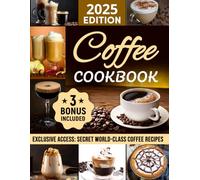 Coffee Cookbook: The Perfect Coffee Lover's Guide to Quickly Master Barista Skills and WOW Friends and Family with Easy and Delicious Homemade Coffee-Based Recipes. No-Fuss, Just Flavor!